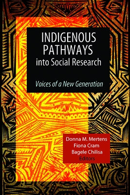 Indigenous Pathways into Social Research: Voices of a New Generation by Mertens, Donna M.