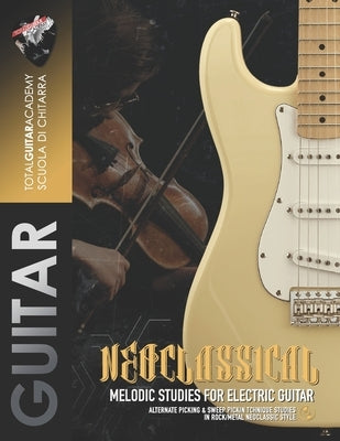 Neoclassical: Melodic Studies for electric guitar: Alternate Picking & Sweep Picking technique studies in Rock/Metal Neoclassical style by Fareri, Francesco