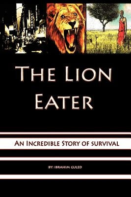 The Lion Eater: An Incredible Story of Survival by Guled, Ibrahim Yousuf