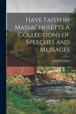 Have Faith in Massachusetts A Collections of Speeches and Messages by Coolidge, Calvin
