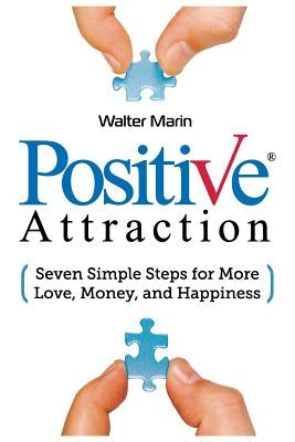 Positive Attraction: Seven Simple Steps for More Love, Money, and Happiness by Marin, Walter
