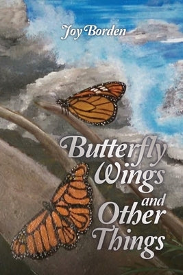 Butterfly Wings and Other Things by Borden, Joy