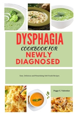 Dysphagia Cookbook for Newly Diagnosed: Easy, Delicious and Nourishing Soft Foods Recipes by Valentine, Peggy