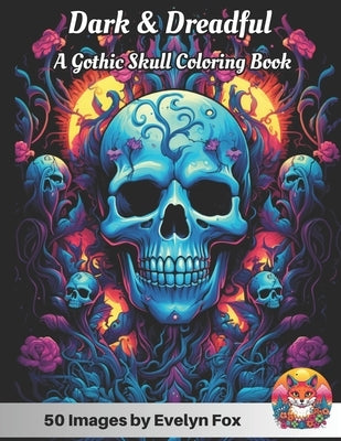Dark and Dreadful: A Gothic Skull Coloring Book: 50 Image Adult Coloring Book full of Goth Inspirations and Eerie Designs: Haunting Skull by Fox, Evelyn