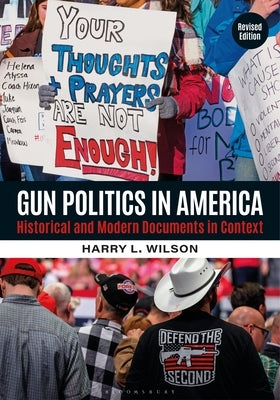 Gun Politics in America: Historical and Modern Documents in Context [2 Volumes] by Wilson, Harry L.