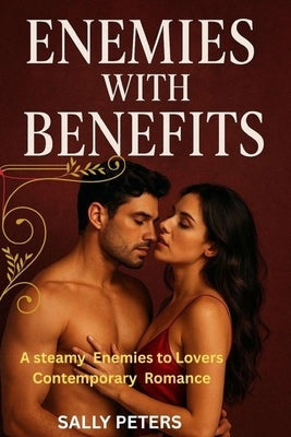 Enemies with Benefits: A Steamy Enemies to Lovers Contemporary Romance by Peters, Sally