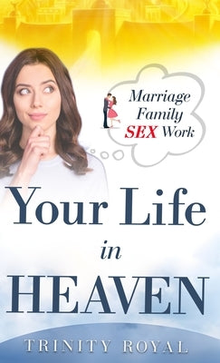 Your Life in Heaven. Marriage, Family, SEX, Work by Royal, Trinity