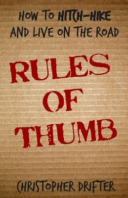 Rules of Thumb: How To Hitch-Hike and Live on the Road by Drifter, Christopher J.