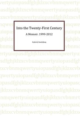 Into the Twenty-First Century: A Memoir, 1999 - 2012 by Stackelberg, Roderick