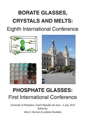 Borate 8 - Phosphate 1: Eighth International Conferenceon Borate Glasses, Crystals, & Melts and First International Conference on Phosphate Gl by Hannon, Alex C.