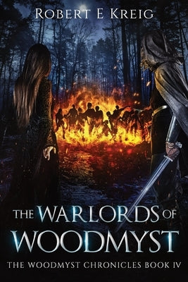 The Warlords of Woodmyst: The Woodmyst Chronicles Book IV by Kreig, Robert E.