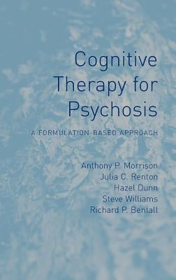 Cognitive Therapy for Psychosis: A Formulation-Based Approach by Morrison, Anthony