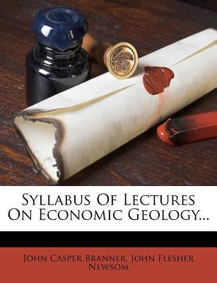Syllabus of Lectures on Economic Geology... by Branner, John Casper