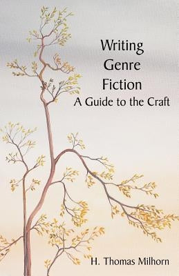Writing Genre Fiction: A Guide to the Craft by Milhorn, H. Thomas