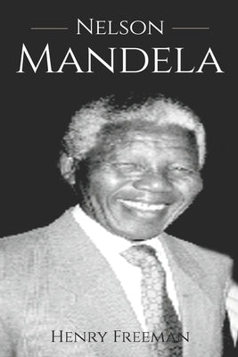 Nelson Mandela: A History From Beginning to End by Freeman, Henry