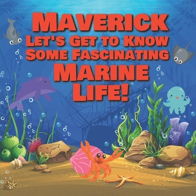 Maverick Let's Get to Know Some Fascinating Marine Life!: Personalized Baby Books with Your Child's Name in the Story - Ocean Animals Books for Toddle by Publishing, Chilkibo