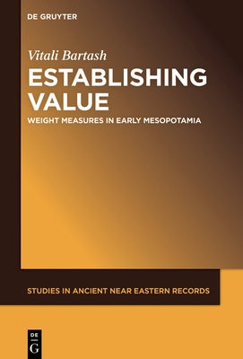 Establishing Value: Weight Measures in Early Mesopotamia by Bartash, Vitali