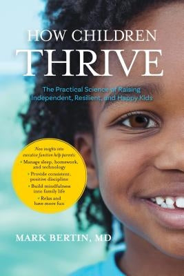 How Children Thrive: The Practical Science of Raising Independent, Resilient, and Happy Kids by Bertin, Mark