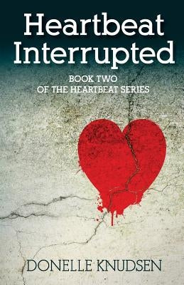 Heartbeat Interrupted: Book Two of the Heartbeat Series by Knudsen, Donelle