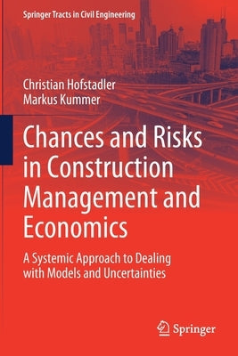 Chances and Risks in Construction Management and Economics: A Systemic Approach to Dealing with Models and Uncertainties by Hofstadler, Christian