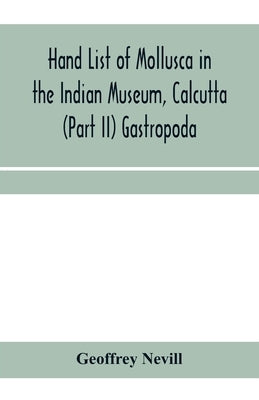 Hand list of Mollusca in the Indian Museum, Calcutta (Part II) Gastropoda by Nevill, Geoffrey