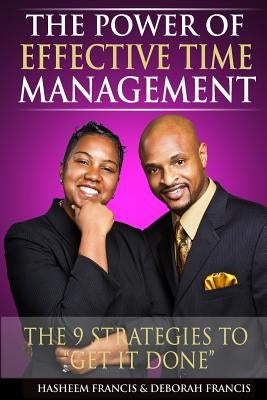 The Power of Effective Time Management: The 9 Strategies To Get It Done by Francis, Deborah