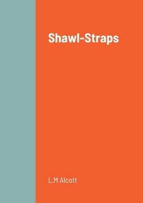 Shawl-Straps by Alcott, L. M.