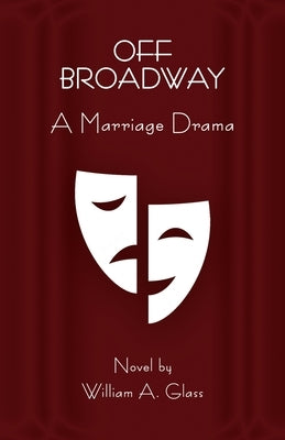 Off Broadway: A Marriage Drama by Glass, William A.