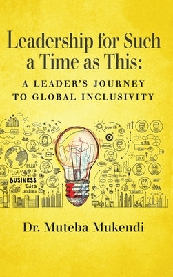 Leadership for Such a Time as This: A Leader's Journey to Global Inclusivity by Mukendi, Muteba