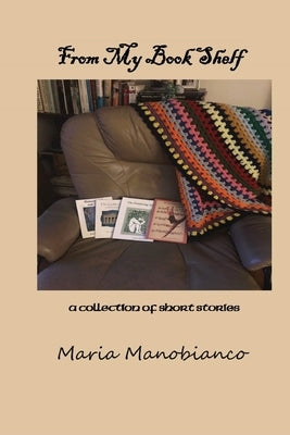 From My Book Shelf: a collection of short stories by Manobianco, Maria