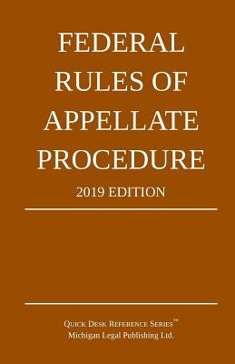 Federal Rules of Appellate Procedure; 2019 Edition: With Appendix of Length Limits and Official Forms by Michigan Legal Publishing Ltd