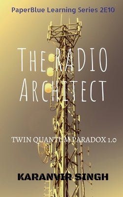 The Radio Architect: Twin Quantum Paradox by Singh, Karanvir