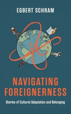 Navigating Foreignerness: Stories of Cultural Adaptation and Belonging by Schram, Egbert