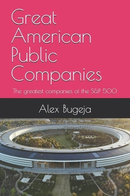 Great American Public Companies: The greatest companies of the S&P 500 by Bugeja, Alex