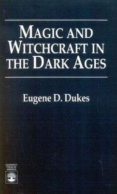 Magic and Witchcraft in the Dark Ages by Dukes, Eugene D.