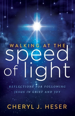 Walking at the Speed of Light: Reflections for Following Jesus in Grief and Joy by Heser, Cheryl J.