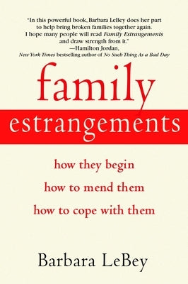 Family Estrangements: How They Begin, How to Mend Them, How to Cope with Them by Lebey, Barbara