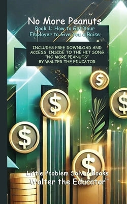 No More Peanuts Book 1: How to Get Your Employer to Give You a Raise by Walter the Educator