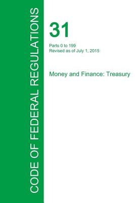 Code of Federal Regulations Title 31, Volume 1, July 1, 2015 by Office of the Federal Register