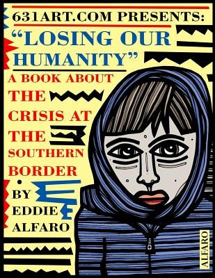 Losing Our Humanity: A Book About the Crisis at the Southern Border by Alfaro, Eddie