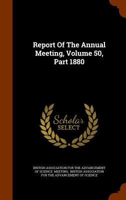 Report Of The Annual Meeting, Volume 50, Part 1880 by British Association for the Advancement