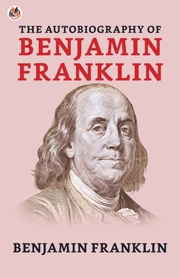 The Autobiography of Benjamin Franklin by Franklin, Benjamin