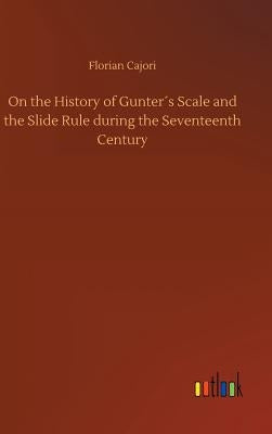 On the History of Gunter´s Scale and the Slide Rule during the Seventeenth Century by Cajori, Florian