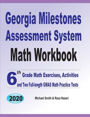 Georgia Milestones Assessment System Math Workbook: 6th Grade Math Exercises, Activities, and Two Full-Length GMAS Math Practice Tests by Smith, Michael