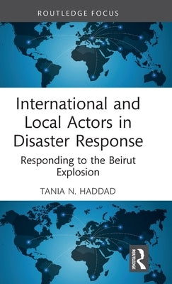 International and Local Actors in Disaster Response: Responding to the Beirut Explosion by Haddad, Tania N.