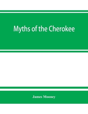 Myths of the Cherokee by Mooney, James
