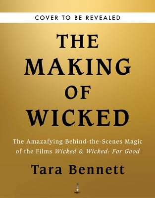 The Making of Wicked: The Amazafying Behind-The-Scenes Magic of the Films Wicked & Wicked: For Good by Bennett, Tara
