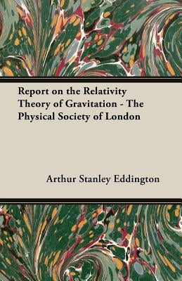 Report on the Relativity Theory of Gravitation - The Physical Society of London by Eddington, Arthur Stanley