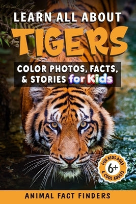 Learn All About Tigers: Color Photos, Facts, and Stories for Kids by Animal Fact Finders