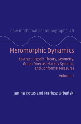 Meromorphic Dynamics: Volume 1: Abstract Ergodic Theory, Geometry, Graph Directed Markov Systems, and Conformal Measures by Kotus, Janina